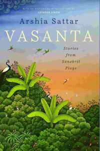 Vasanta : Stories From Sanskrit Plays [Hardcover] Arshia Sattar [Hardcover] Arshia Sattar [Hardcover] Arshia Sattar [Hardcover] Arshia Sattar