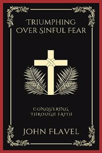 Triumphing Over Sinful Fear