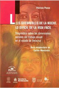 L@s Guerrer@s de la Noche.Lo Dificil de la Vida Facil: Diagnostico Sobre las Dimensiones Sociales del Trabajo Sexual en el Estado de Veracruz