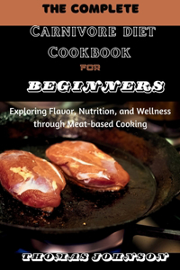 Complete Carnivore Diet Cookbook for Beginners