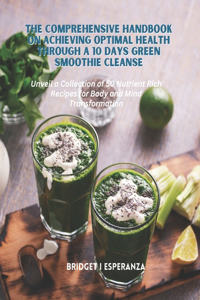 Comprehensive Handbook on Achieving Optimal Health Through a 10 Days Green Smoothie Cleanse