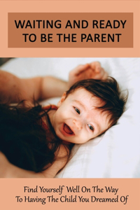 Waiting And Ready To Be The Parent