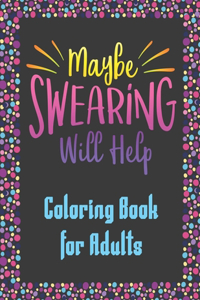 Maybe Swearing Will Help Coloring Book for Adults