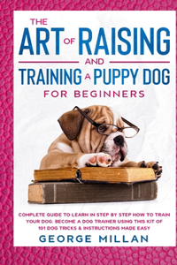 The Art of Raising and Training a Puppy Dog for Beginners