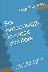 Sei personaggi in cerca d'autore: Testo integrale con mappe concettuali e schemi