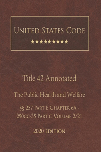 United States Code Annotated Title 42 The Public Health and Welfare 2020 Edition §§257 Part E Chapter 6A - 290cc-35 Part C Volume 2/21