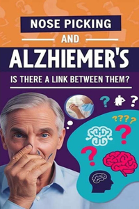 Nose Picking and Alzheimer's - Is There a Link Between Them?