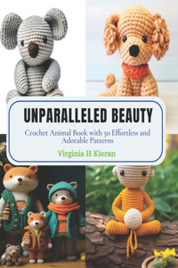 Unparalleled Beauty: Crochet Animal Book with 50 Effortless and Adorable Patterns