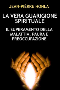 Vera Guarigione Spirituale: Il Superamento Della Malattia, Paura E Preoccupazione