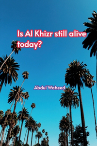 Is (Al Khizr still alive today?,