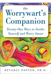 The Worrywart's Companion: Twenty-One Ways to Soothe Yourself and Worry Smart