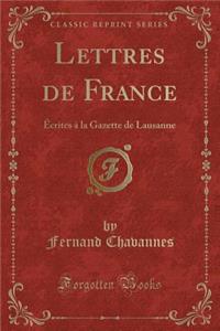 Lettres de France: Ã?crites Ã? La Gazette de Lausanne (Classic Reprint)