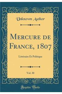 Mercure de France, 1807, Vol. 30: Litteraire Et Politique (Classic Reprint)