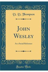 John Wesley: As a Social Reformer (Classic Reprint)