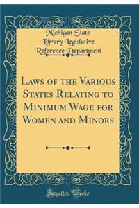 Laws of the Various States Relating to Minimum Wage for Women and Minors (Classic Reprint)
