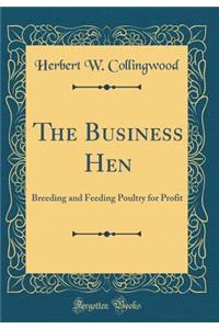 The Business Hen: Breeding and Feeding Poultry for Profit (Classic Reprint)