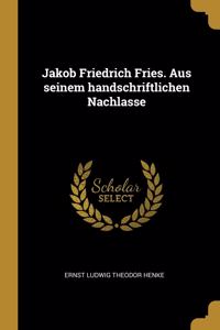 Jakob Friedrich Fries. Aus seinem handschriftlichen Nachlasse