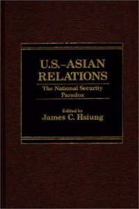 U.S.-Asian Relations: The National Security Paradox (Praeger Security International)