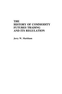 History of Commodity Futures Trading and Its Regulation