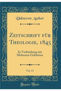Zeitschrift Fï¿½r Theologie, 1845, Vol. 13: In Verbindung Mit Mehreren Gelehrten (Classic Reprint)