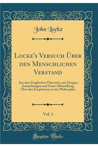 Locke's Versuch ï¿½ber Den Menschlichen Verstand, Vol. 1: Aus Dem Englischen ï¿½bersetzt, Mit Einigen Anmerkungen Und Einer Abhandlung, ï¿½ber Den Empirismus in Der Philosophie (Classic Reprint)