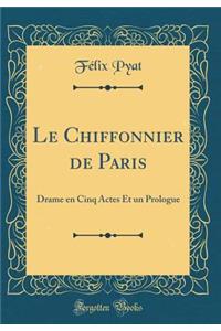 Le Chiffonnier de Paris: Drame En Cinq Actes Et Un Prologue (Classic Reprint)