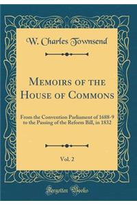 Memoirs of the House of Commons, Vol. 2: From the Convention Parliament of 1688-9 to the Passing of the Reform Bill, in 1832 (Classic Reprint)