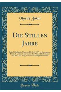 Die Stillen Jahre: Rede Gehalten in Wien Am 20. April 1879 Zu Gunsten Des Deutsch-Ã?sterr. Lesevereines Der Wiener Hochschulen Und Des Akad.-Ung. Lese-Und Geselligkeitsvereines (Classic Reprint)