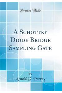 A Schottky Diode Bridge Sampling Gate (Classic Reprint)