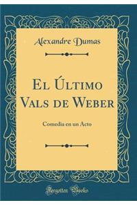 El Ã?ltimo Vals de Weber: Comedia En Un Acto (Classic Reprint)