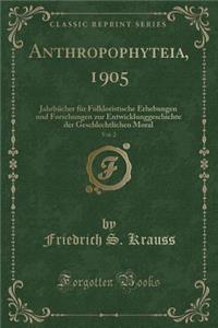 Anthropophyteia, 1905, Vol. 2: JahrbÃ¼cher FÃ¼r Folkloristische Erhebungen Und Forschungen Zur Entwicklunggeschichte Der Geschlechtlichen Moral (Classic Reprint)