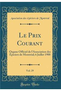 Le Prix Courant, Vol. 29: Organe Officiel de l'Association des Épiciers de Montréal; 6 Juillet 1900 (Classic Reprint)