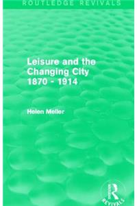 Leisure and the Changing City 1870 - 1914 (Routledge Revivals)