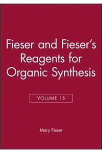 Fieser and Fieser's Reagents for Organic Synthesis, Volume 15