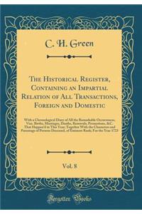 The Historical Register, Containing an Impartial Relation of All Transactions, Foreign and Domestic, Vol. 8: With a Chronological Diary of All the Remarkable Occurrences, Vizs. Births, Marriages, Deaths, Removals, Promotions, &C. That Happend in Th