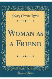 Woman as a Friend (Classic Reprint)