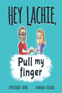 HEY LACHIE, Pull my finger