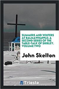 Summers and Winters at Balmawhapple; A Second Series of the Table-Talk of Shirley. Volume Two