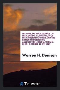 Official Proceedings of the General Convention of the Christian Church and the Christian Publishing Association, Held at Piqua, Ohio, October 22-29, 1929