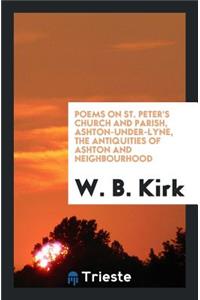 Poems on St. Peter's Church and Parish, Ashton-Under-Lyne, the Antiquities of Ashton and Neighbourhood