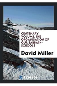 Centenary Volume. the Organisation of Our Sabbath-Schools