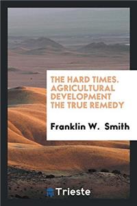The Hard Times. Agricultural Development the True Remedy