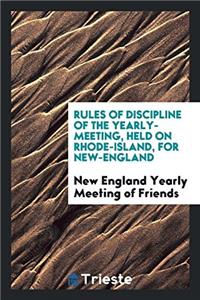Rules of Discipline of the Yearly-Meeting, Held on Rhode-Island, for New-England
