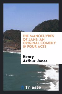 The Manoeuvres of Jane; An Original Comedy in Four Acts