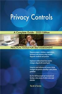 Privacy Controls A Complete Guide - 2020 Edition