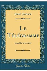 Le Tï¿½lï¿½gramme: Comï¿½die En Un Acte (Classic Reprint)