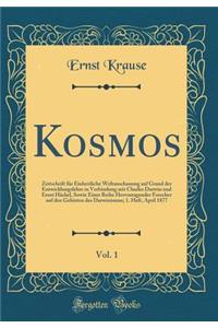 Kosmos, Vol. 1: Zeitschrift für Einheitliche Weltanschauung auf Grand der Entwicklungslehre in Verbindung mit Charles Darwin und Ernst Häckel, Sowie Einer Reihe Hervorragender Forscher auf den Gebieten des Darwinismus; 1. Heft, April 1877