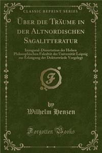 Ã?ber Die TrÃ¤ume in Der Altnordischen Sagalitteratur: Inaugural-Dissertation Der Hohen Philosophischen FakultÃ¤t Der UniversitÃ¤t Leipzig Zur Erlangung Der DoktorwÃ¼rde Vorgelegt (Classic Reprint)