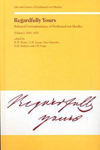 Regardfully Yours: Selected Correspondence of Ferdinand Von Mueller