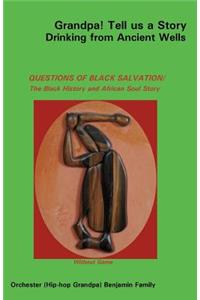 Grandpa! Tell Us a Story Drinking from Ancient Wells Questions of Black Salvation/The Black History and African Soul Story